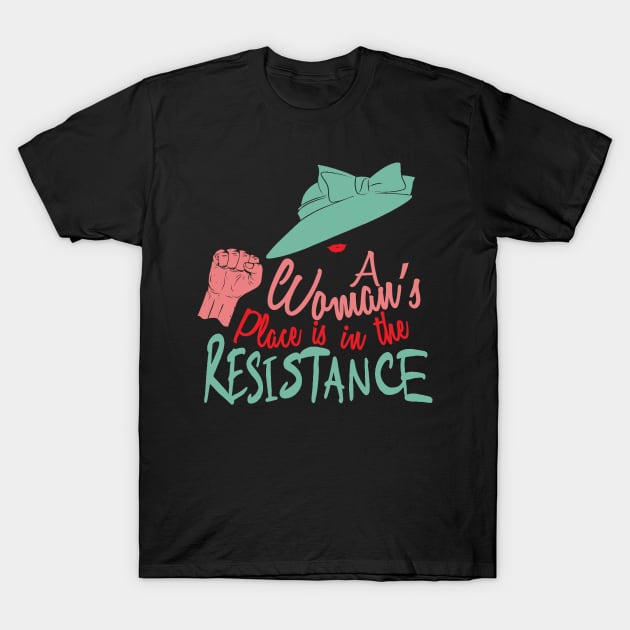 A Woman's Place Is In The Resistance T-Shirt by Bingeprints